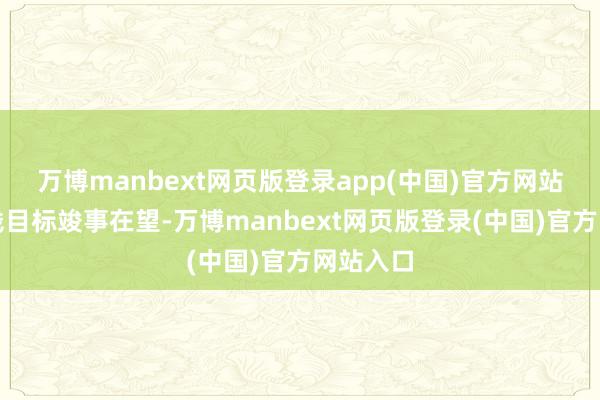 万博manbext网页版登录app(中国)官方网站若是价钱目标竣事在望-万博manbext网页版登录(中国)官方网站入口