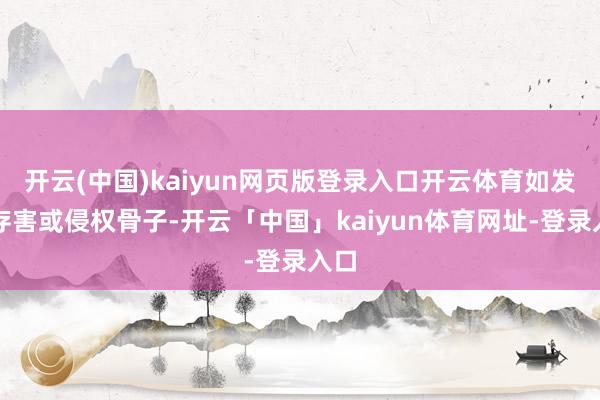 开云(中国)kaiyun网页版登录入口开云体育如发现存害或侵权骨子-开云「中国」kaiyun体育网址-登录入口